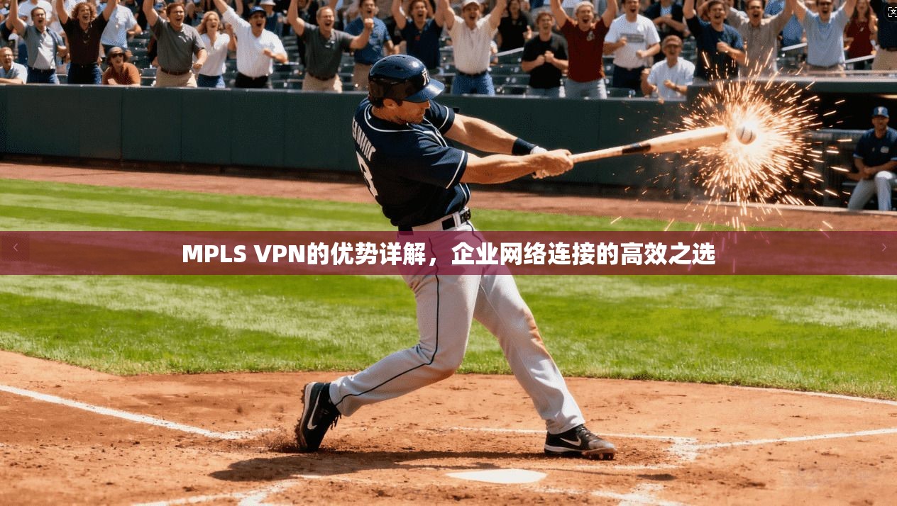 MPLS VPN的优势详解，企业网络连接的高效之选