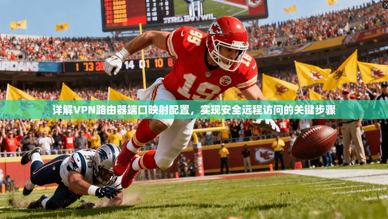 详解VPN路由器端口映射配置,实现安全远程访问的关键步骤