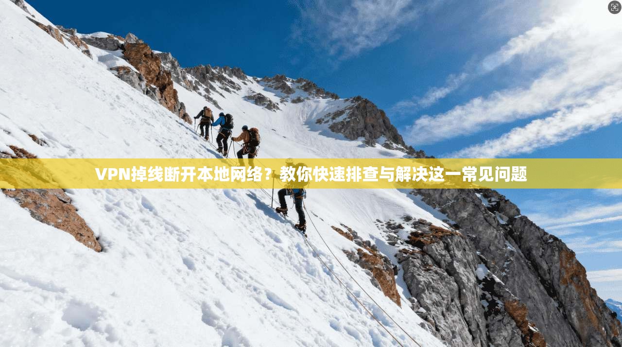 VPN掉线断开本地网络?教你快速排查与解决这一常见问题