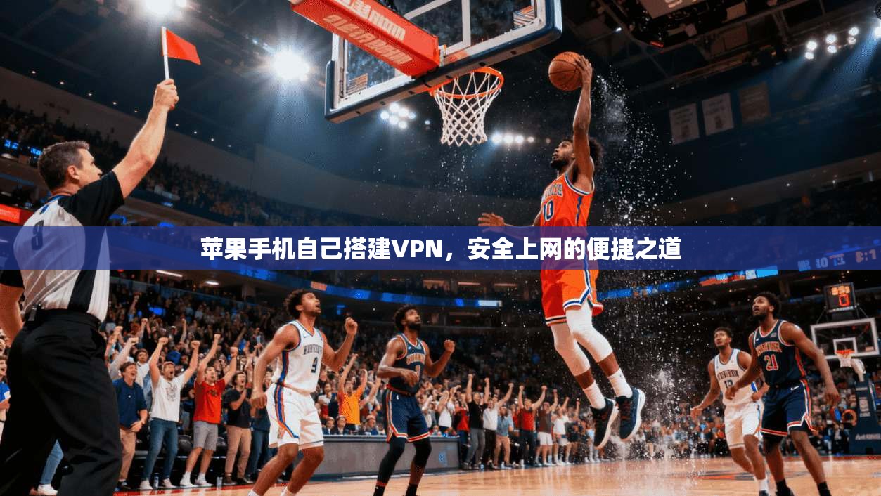 苹果手机自己搭建VPN,安全上网的便捷之道